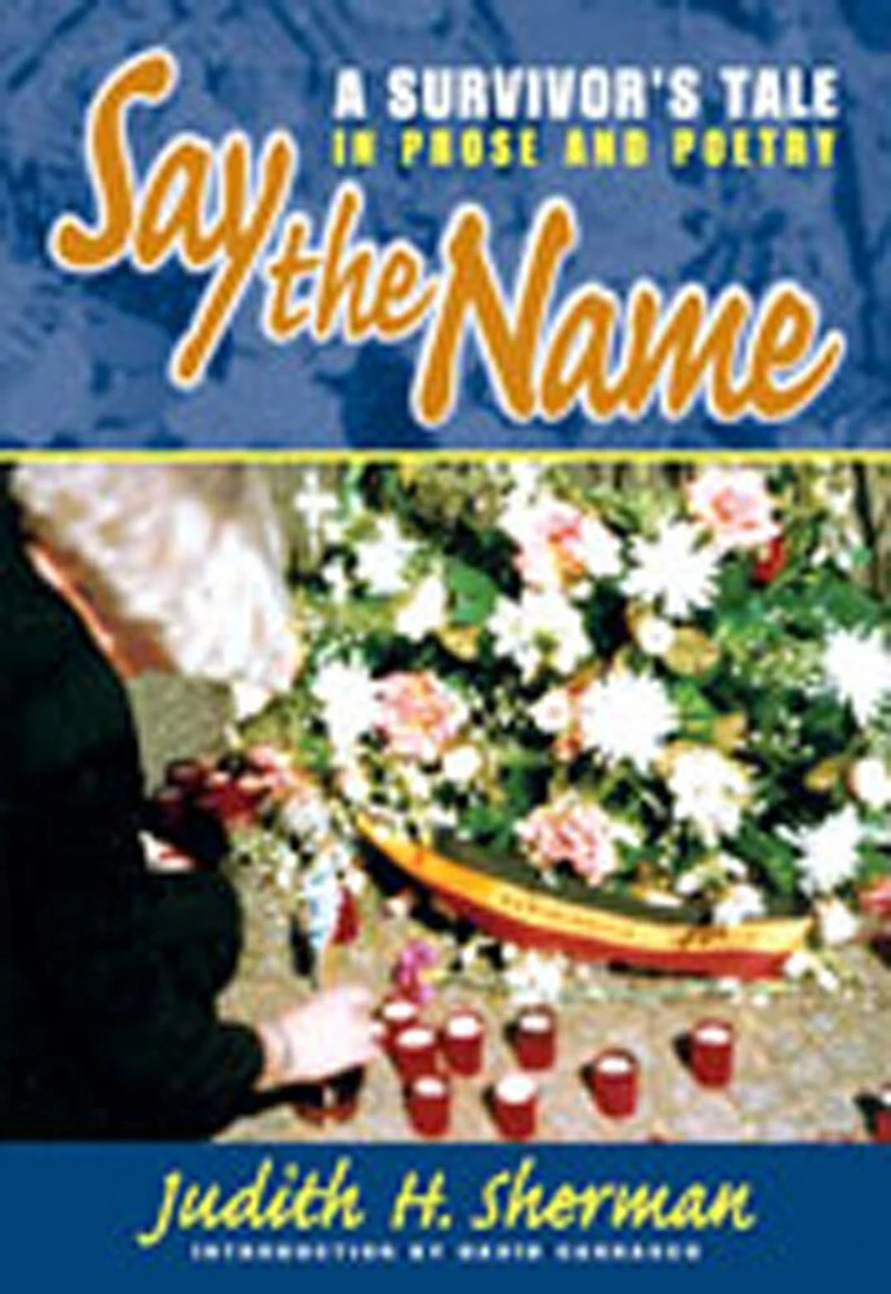 Say the Name: A Survivor's Tale Prose and Poetry