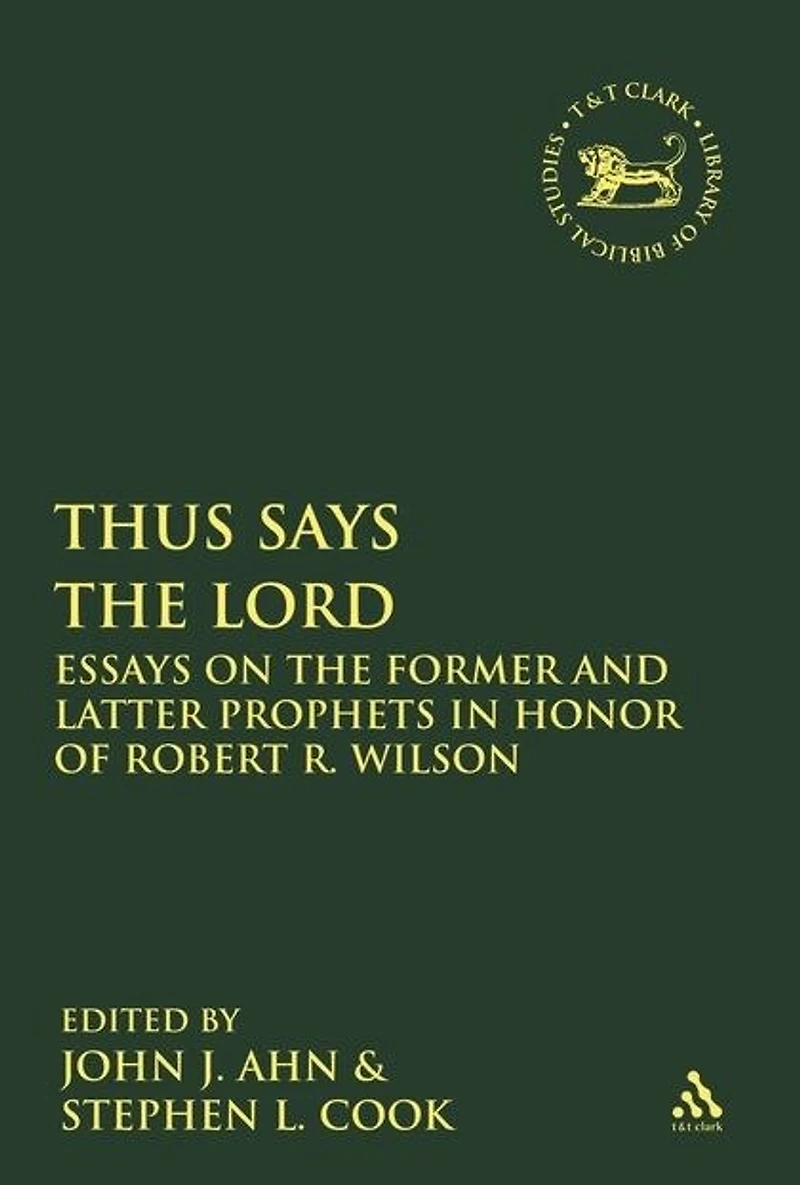 Thus Says the Lord: Essays on Former and Latter Prophets Honor of Robert R. Wilson