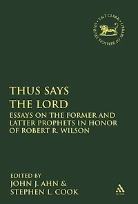 Thus Says the Lord: Essays on Former and Latter Prophets Honor of Robert R. Wilson