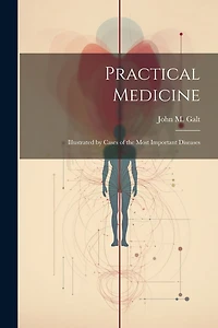 Practical Medicine; Illustrated by Cases of the Most Important Diseases