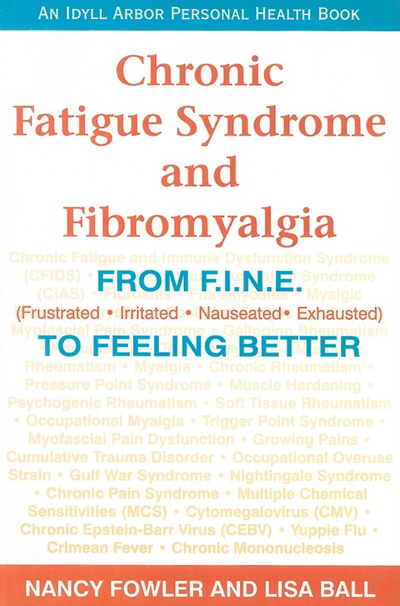 Chronic Fatigue Syndrome and Fibromyalgia: From F.I.N.E. (Frustrated, Irritated, Nauseated, Exhausted) to Feeling Better