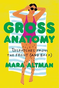 Gross Anatomy: A Field Guide To Loving Your Body, Warts And All