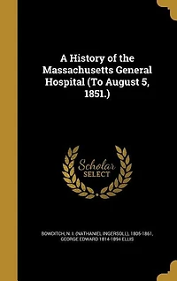 A History of the Massachusetts General Hospital (To August 5, 1851.)
