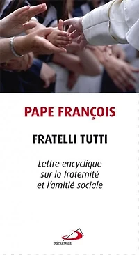 FRATELLI TUTTI: LETTRE ENCYCLIQUE SUR LA FRATERNITÉ ET L'AMITIÉ SOCIALE