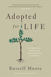 Adopted for Life: The Priority of Adoption Christian Families and Churches (Updated Expanded Edition)