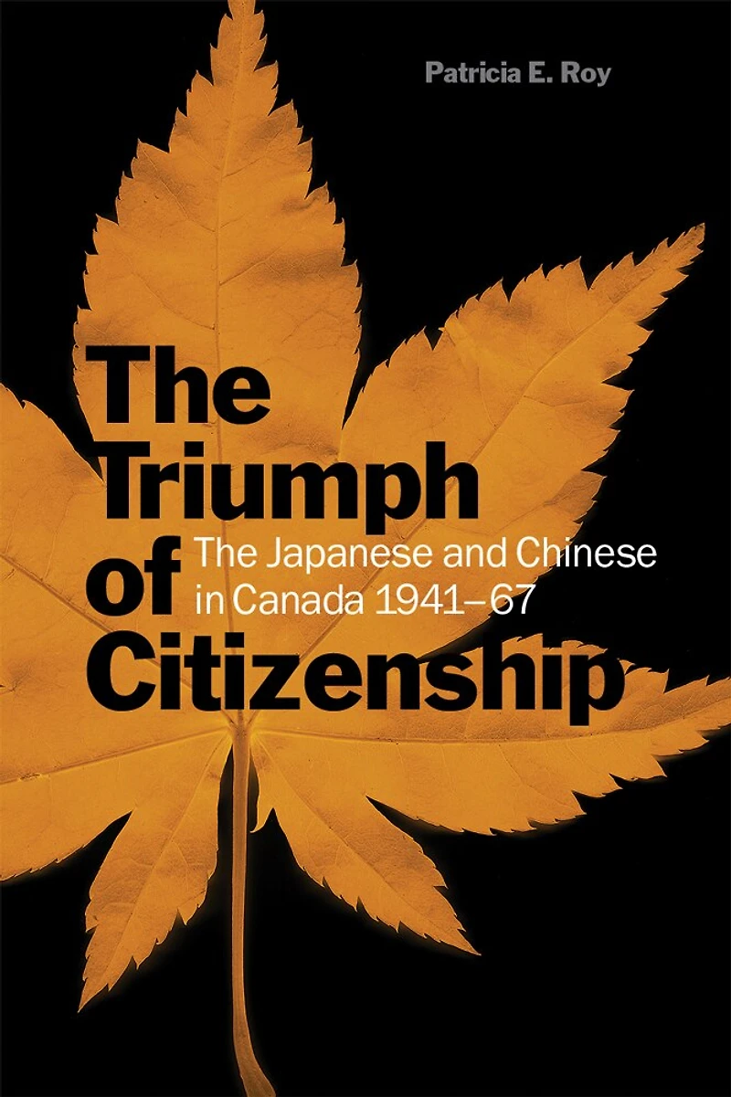 The Triumph of Citizenship: Japanese and Chinese Canada, 1941-67