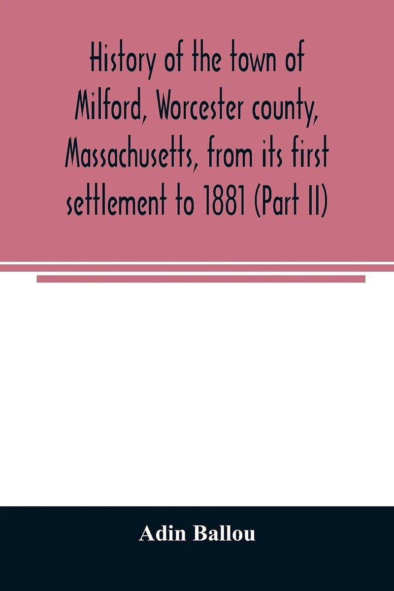 History of the town of Milford, Worcester county, Massachusetts