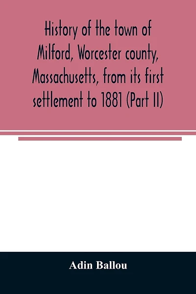 History of the town of Milford, Worcester county, Massachusetts
