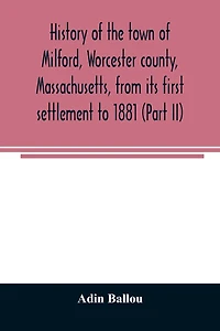 History of the town of Milford, Worcester county, Massachusetts
