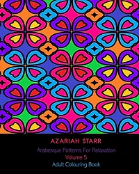 Arabesque Patterns For Relaxation Volume 5: Adult Colouring Book