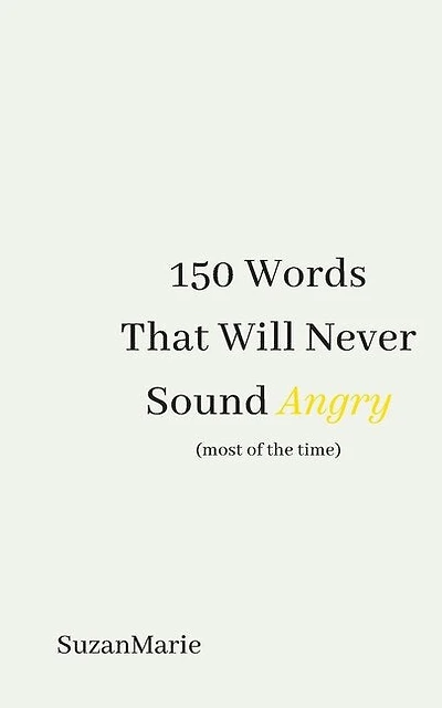 150 Words That Will Never Sound Angry (most of the time)