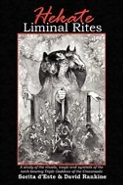 Hekate Liminal Rites: A Study Of The Rituals, Magic And Symbols Of The Torch-bearing Triple Goddess Of The Crossroads