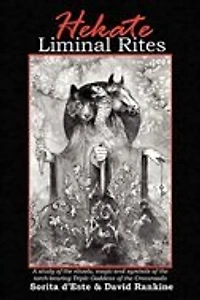 Hekate Liminal Rites: A Study Of The Rituals, Magic And Symbols Of The Torch-bearing Triple Goddess Of The Crossroads