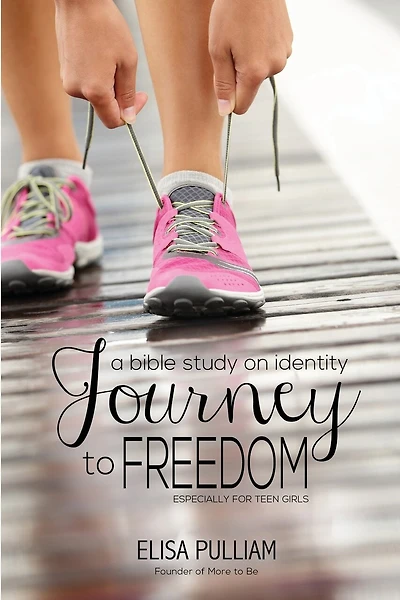 Journey To Freedom: A Bible Study On Identity Especially For Teen Girls