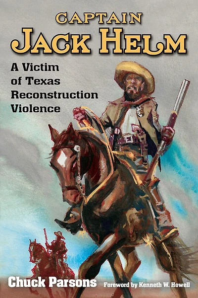 Captain Jack Helm: A Victim of Texas Reconstruction Violence