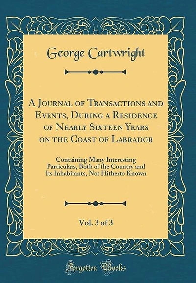 A Journal of Transactions and Events, During a Residence of Nearly Sixteen Years on the Coast of Labrador, Vol. 3 of 3: Containing Many Interesting Particulars, Both of the Country and Its Inhabitants, Not Hitherto Know