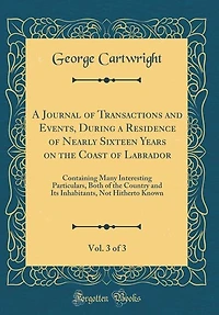 A Journal of Transactions and Events, During a Residence of Nearly Sixteen Years on the Coast of Labrador, Vol. 3 of 3: Containing Many Interesting Particulars, Both of the Country and Its Inhabitants, Not Hitherto Know