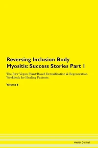 Reversing Inclusion Body Myositis: Success Stories Part 1 The Raw Vegan Plant-based Detoxification & Regeneration Workbook For Healing