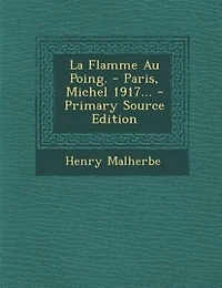 La Flamme Au Poing. - Paris, Michel 1917...