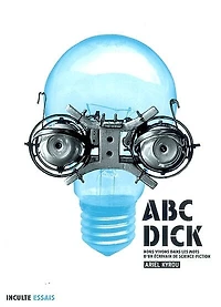 Abc Dick: nous vivons dans les mots d'un écrivain de science-fiction