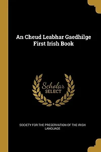 An Cheud Leabhar Gaedhilge First Irish Book