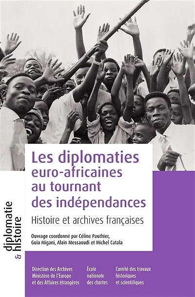 Les diplomaties euro-africaines au tournant des indépendances: Histoire et archives françaises