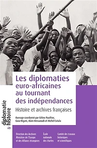 Les diplomaties euro-africaines au tournant des indépendances: Histoire et archives françaises