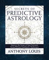 Secrets of Predictive Astrology: Improve the Scope of Your Forecasts Using William Frankland's Techniques