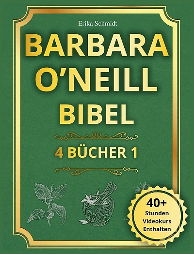 Barbara O'Neill Bibel: 4 BÜCHER IN 1 - Der vollständige Leitfaden, um die Weisheit der Natur zu entdecken und eine strahlende