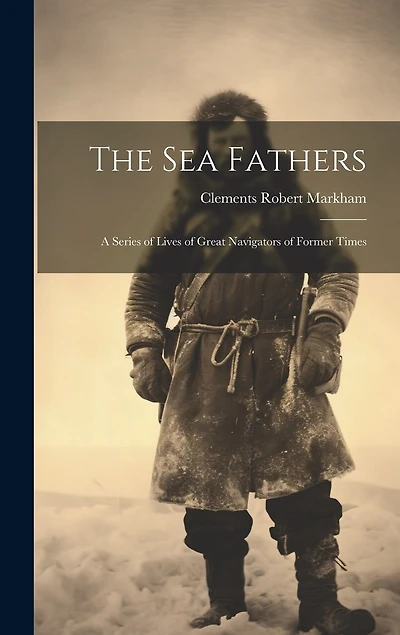 The Sea Fathers: A Series of Lives of Great Navigators of Former Times