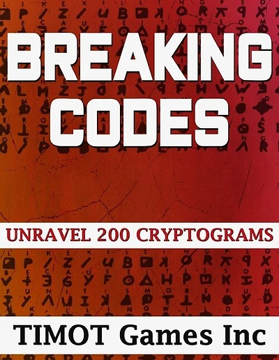 Breaking Codes Unravel 200 Cryptograms: Brain Teasing Puzzles For The Whole Family To Solve And Get Smarter