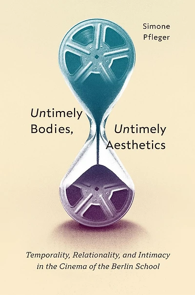 Untimely Bodies, Aesthetics: Temporality, Relationality, and Intimacy the Cinema of Berlin School