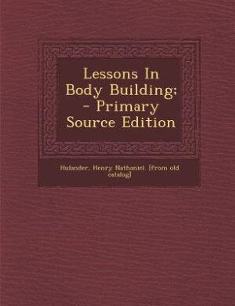 Lessons Body Building: Exercises Adapted to Persons of All Ages Male and Female (Classic Reprint)