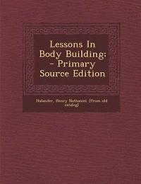 Lessons Body Building: Exercises Adapted to Persons of All Ages Male and Female (Classic Reprint)