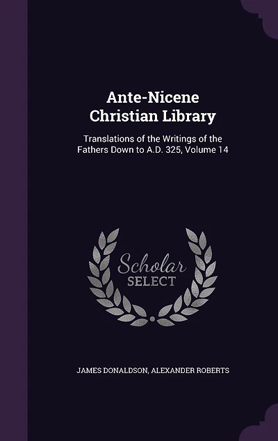 Ante-Nicene Christian Library: Translations of the Writings of the Fathers Down to A.D. 325, Volume 14