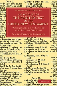 An Account of the Printed Text of the Greek New Testament: With Remarks on its Revision upon Critical Principles