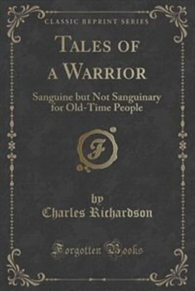 Tales of a Warrior: Sanguine but Not Sanguinary for Old-Time People (Classic Reprint)
