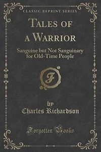 Tales of a Warrior: Sanguine but Not Sanguinary for Old-Time People (Classic Reprint)