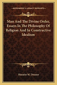 Man And The Divine Order, Essays In The Philosophy Of Religion And In Constructive Idealism