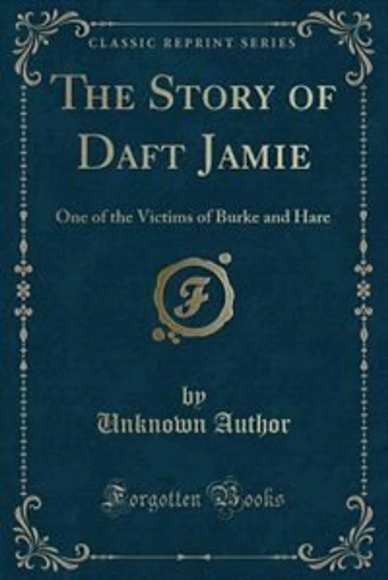 The Story of Daft Jamie: One of the Victims of Burke and Hare (Classic Reprint)