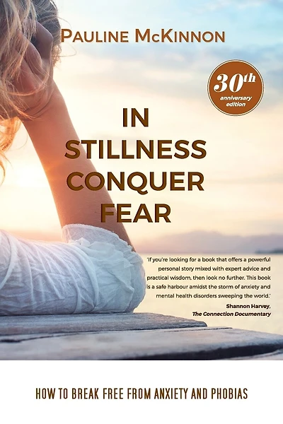 In Stillness Conquer Fear: How to Break Free from Anxiety and Phobias Revised 30th Anniversary Edition