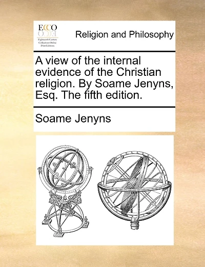 A view of the internal evidence of the Christian religion. By Soame Jenyns, Esq. The fifth edition.