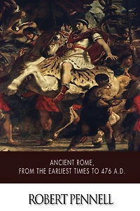 Ancient Rome, from the Earliest Times to 476 A.D.