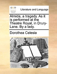 Almida, a Tragedy, as it is Performed at the Theatre Royal Drury-Lane. By Lady