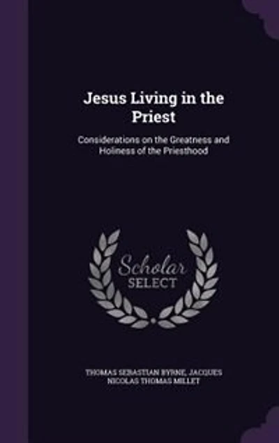 Jesus Living in the Priest: Considerations on the Greatness and Holiness of the Priesthood
