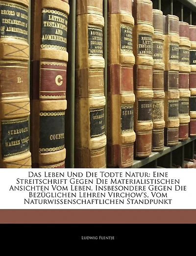Das Leben und die Todte Natur: Eine Streitschrift Gegen Materialistischen Ansichten vom Leben, Insbesondere Bezüglic