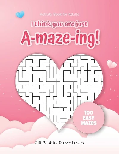 Activity Book for Adults - I think you are just A-maze-ing! - Gift Book for Puzzle Lovers - 100 easy Mazes: Hours of Fun, Stress Relief and Relaxation. Great alternative to Greeting Cards.
