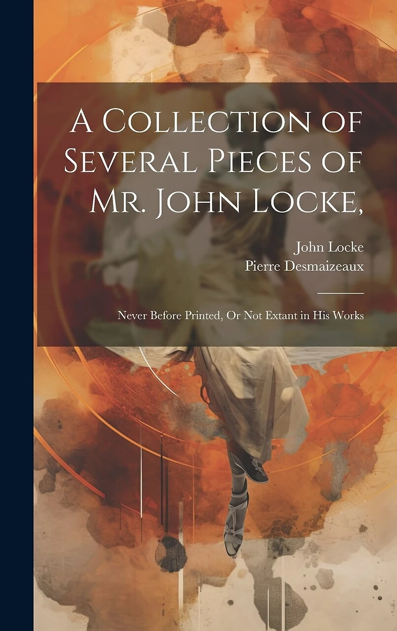 A Collection of Several Pieces of Mr. John Locke,: Never Before Printed
