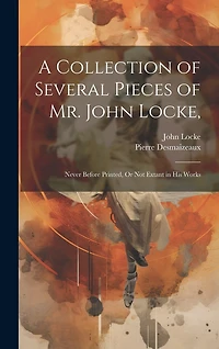 A Collection of Several Pieces of Mr. John Locke,: Never Before Printed