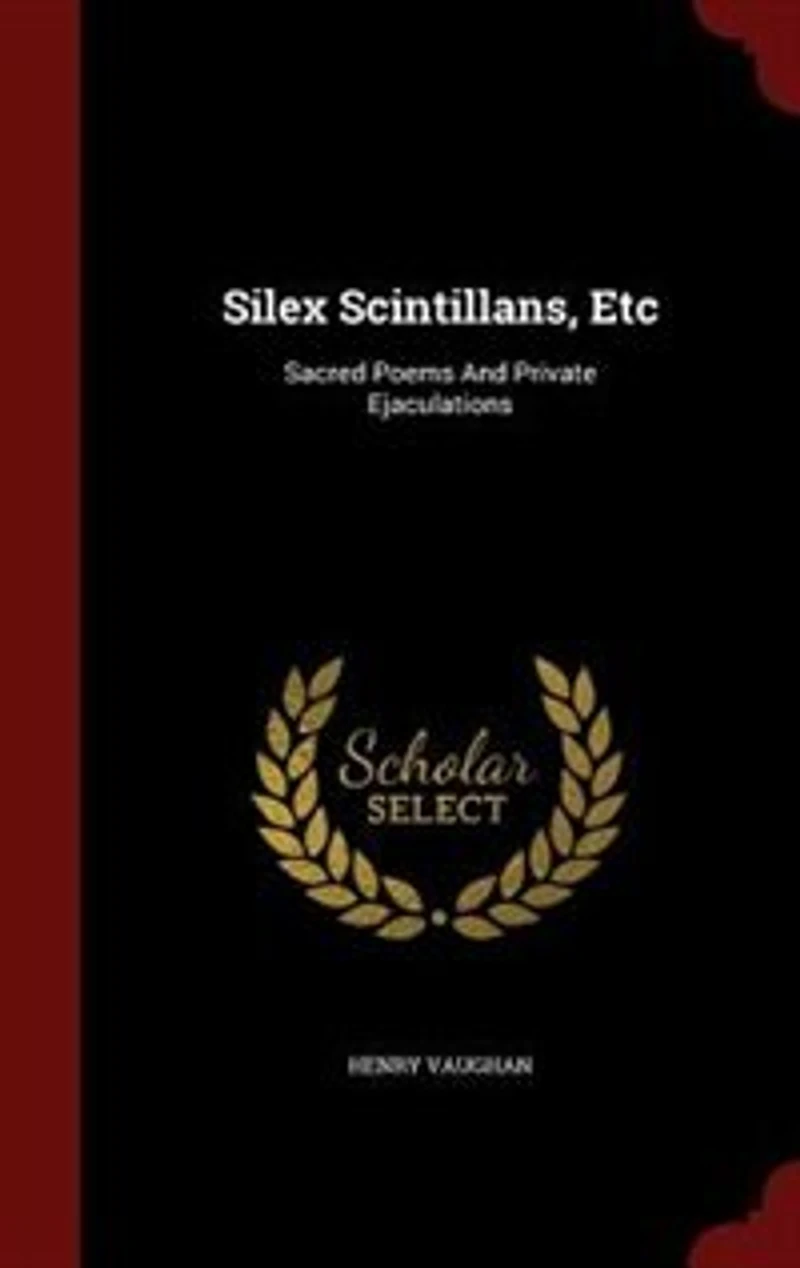 Silex Scintillans, Etc: Sacred Poems And Private Ejaculations